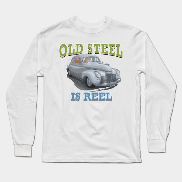 Old Steel Is Reel Classic Car Hot Rod Novelty Gift Long Sleeve T-Shirt by Airbrush World